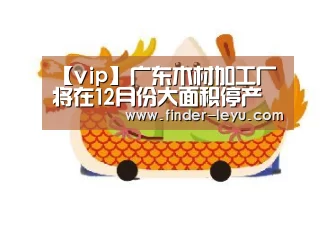 【vip】广东木材加工厂将在12月份大面积停产(图1)