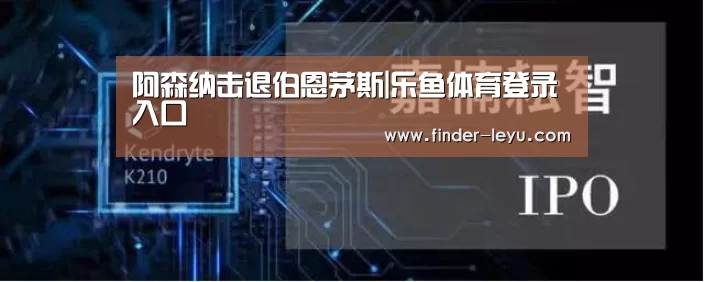 阿森纳击退伯恩茅斯|乐鱼体育登录入口